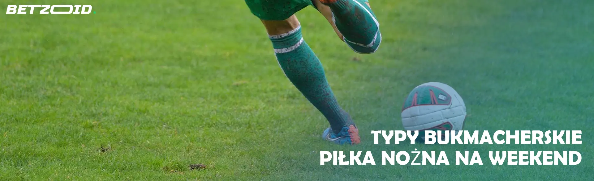 Typy Bukmacherskie Piłka Nożna na Weekend.